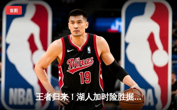 王者归来！湖人加时险胜掘金，詹姆斯40分三双创里程碑