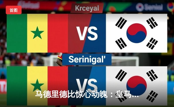 马德里德比惊心动魄：皇马3-2险胜马竞，贝林厄姆绝杀救主