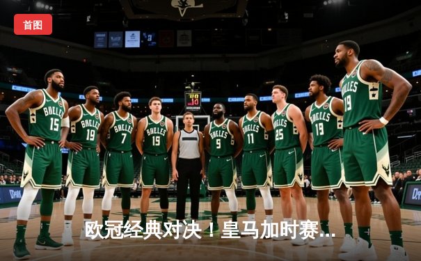 欧冠经典对决！皇马加时赛3-2险胜拜仁 维尼修斯梅开二度封神